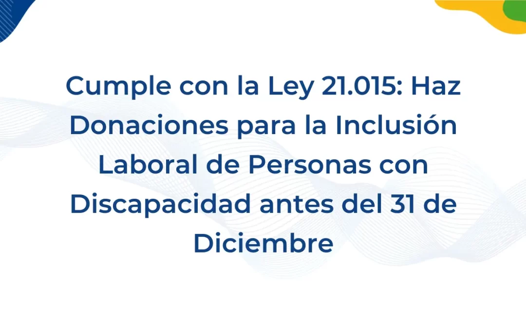 Empresas Pueden Cumplir la Ley 21.015 Mediante Donaciones para la Inclusión Laboral