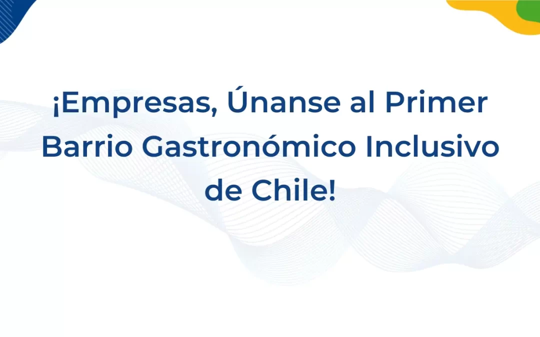 ¡Súmate con tu Empresa y Sé Parte del Primer Barrio Gastronómico Inclusivo en Chile!