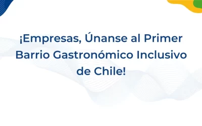 ¡Súmate con tu Empresa y Sé Parte del Primer Barrio Gastronómico Inclusivo en Chile!