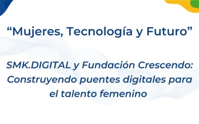 Alianza por la Inclusión Digital: SMK.DIGITAL y Fundación Crescendo fortalecen el emprendimiento femenino